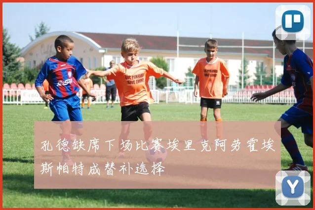 孔德缺席下场比赛埃里克阿劳霍埃斯帕特成替补选择